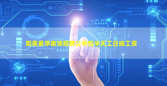 阳泉豪华夜场招聘公司招半天工日结工资